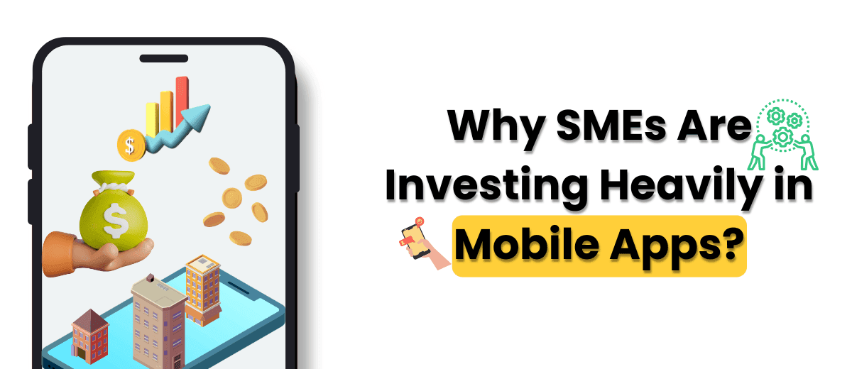 Why SMEs Are Investing Heavily in Mobile Apps